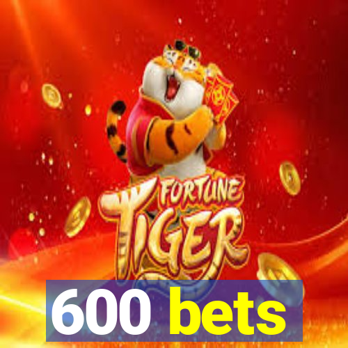 600 bets